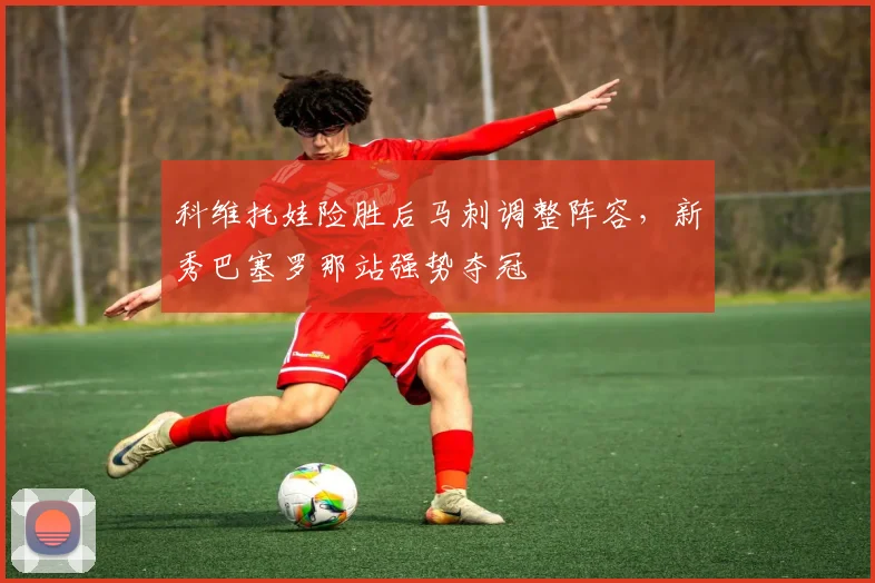 科维托娃险胜后马刺调整阵容，新秀